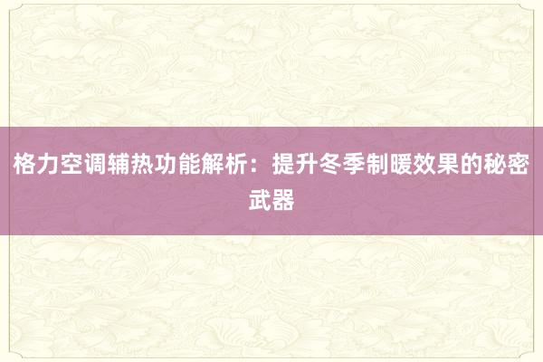 格力空调辅热功能解析：提升冬季制暖效果的秘密武器